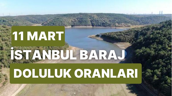 11 Mart Cumartesi İstanbul Baraj Doluluk Oranlarında Son Durum: İstanbul’da Barajların Yüzde Kaçı Dolu?