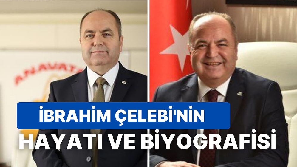 İbrahim Çelebi Kimdir, Kaç Yaşında, Nereli? İbrahim Çelebi'nin Hayatı ve Siyasi Kariyeri