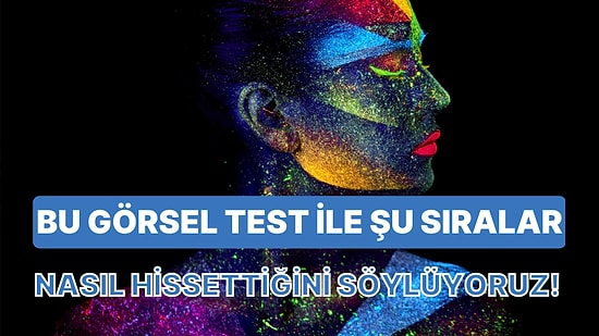 Bu Görsel Test ile Şu Sıralar Nasıl Hissettiğini Söylüyoruz!