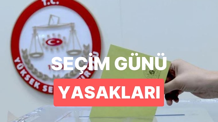 Seçim Günü Yasakları Neler? Seçim Yasakları Ne Zaman Bitecek?