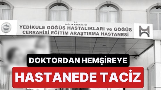 İstanbul Yedikule Göğüs Hastalıkları Hastanesi'nde Doktordan Hemşireye Taciz