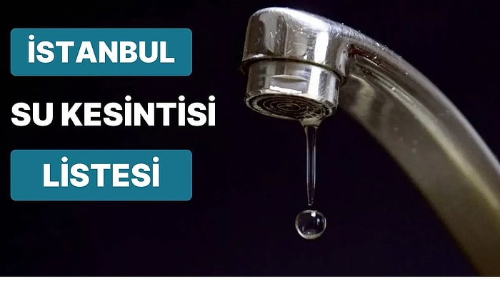 13 Mart Pazartesi Günü İstanbul'da Kesilen Sular Ne Zaman Gelecek? 13 Mart Pazartesi Su Kesintisi Adresleri