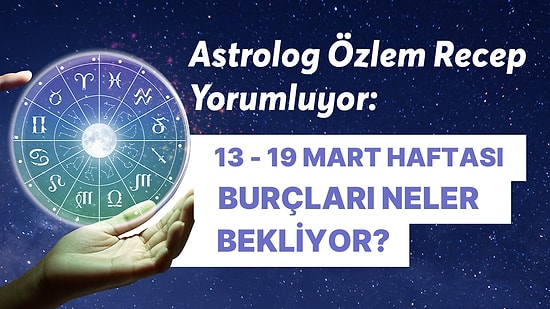 13 - 19 Mart Haftası Burçları Neler Bekliyor?