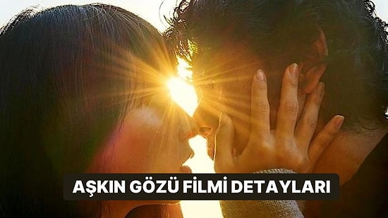 Aşkın Gözü Filmi Ne Anlatmaktadır, Oyuncuları Kimler? Aşkın Gözü Filmi Hakkında Merak Edilenler