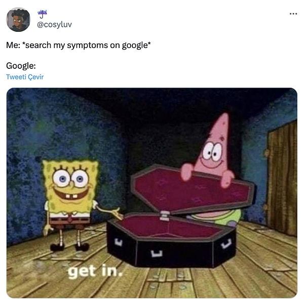 9. 'Ben: Google'da semptomlarımı araştırıyorum. - Google: Ölüyorsun.'