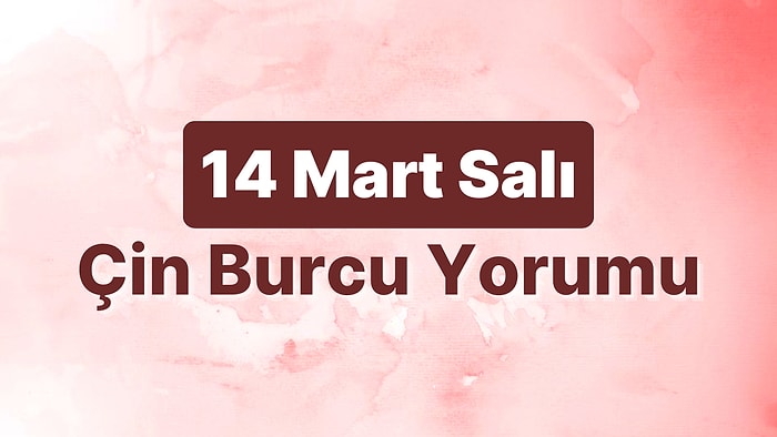 14 Mart Salı Çin Burcuna Göre Günün Nasıl Geçecek?