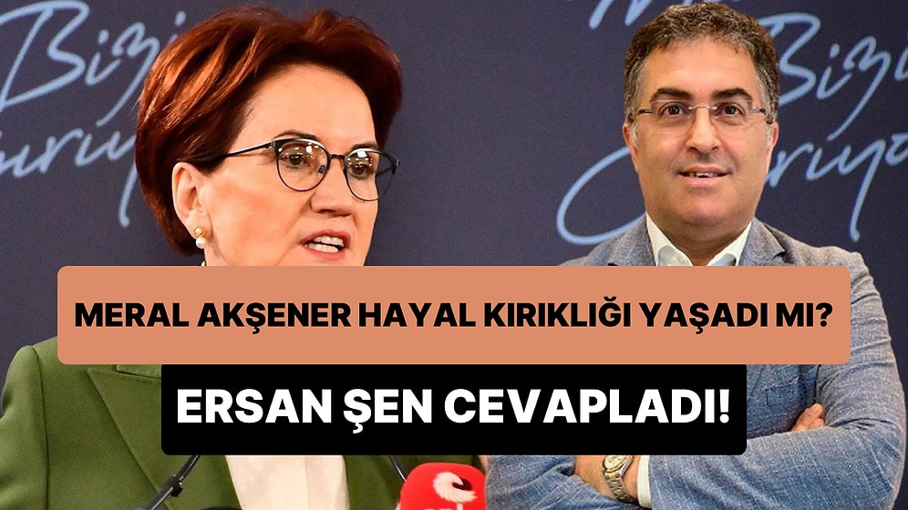 Akşener ile Görüşen Ersan Şen, Yavaş'ın Cumhurbaşkanlık Adaylığını Reddetmesi Hakkındaki İzlenimlerini Anlattı