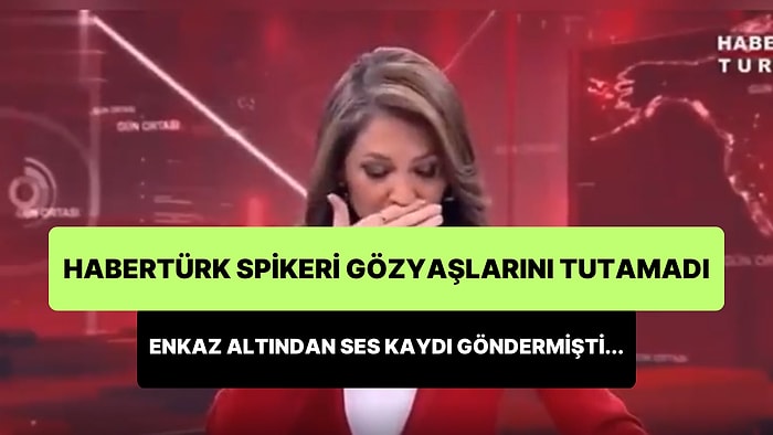 10 Yaşındaki Elif'in Enkaz Altından Gönderdiği Ses Kaydını Dinleyen Habertürk Spikeri Gözyaşlarına Boğuldu