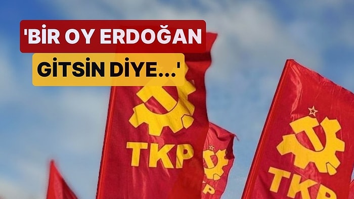 TKP'nin Seçim Stratejisi Belli Oldu: 'Bir Oy Erdoğan Gitsin Diye, Bir Oy TKP'ye'