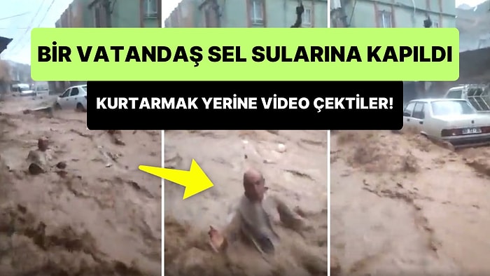 Sel Sularının Sürüklediği Vatandaşı El Uzatıp Kurtarmak Yerine Video Çektiler