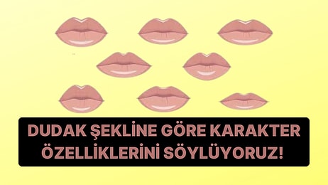 Dudak Şekline Göre 6 Karakter Özelliğini Ortaya Çıkarıyoruz!