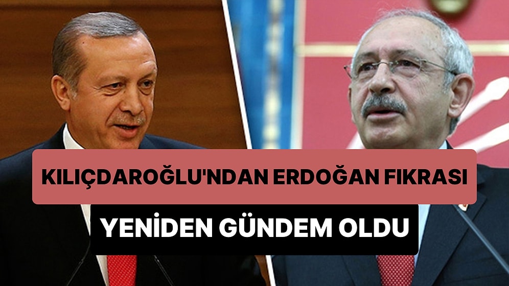 Kemal Kılıçdaroğlu'nun Recep Tayyip Erdoğan Fıkrası Yeniden Gündem Oldu
