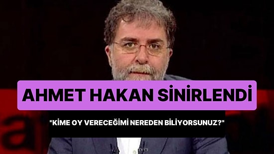 Ahmet Hakan Sinirlendi: 'Sen Benim Kime Oy Vereceğimi Nereden Biliyorsun? Ne Aşağılık İnsanlarsınız'