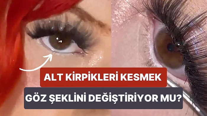 TikTok'un Alt Kirpikleri Kesme Trendine Bir Yenisi Daha Eklendi: Kirpiklerimi Kesmek Gözlerimi Açık Gösteriyor