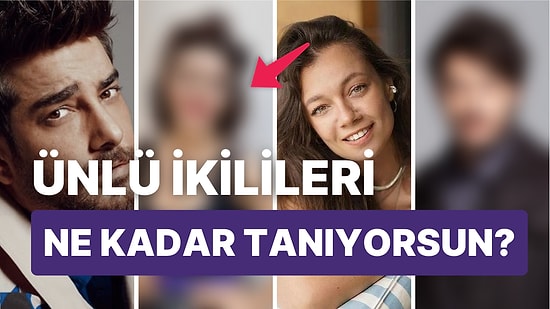 Ünlü İkilileri Ne Kadar Tanıyorsun? Danla Biliç, Polat Alemdar, Çakal ve Ceyda Kasabalı!