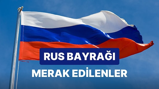 Rus Bayrağı Anlamı: Rus Bayrağı Hangi Renklerden Oluşur? Neyi Temsil Eder?