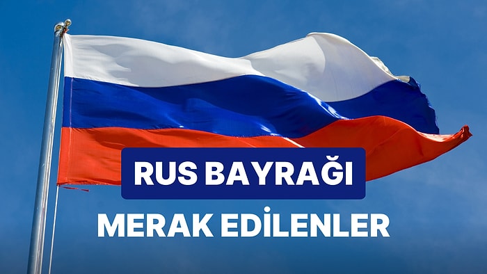 Rus Bayrağı Anlamı: Rus Bayrağı Hangi Renklerden Oluşur? Neyi Temsil Eder?