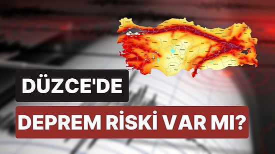 Düzce Deprem Bölgesi mi? Düzce Deprem Risk Haritası