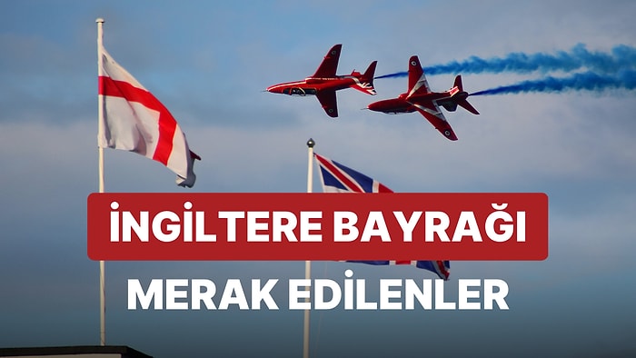 İngiltere Bayrağı Anlamı ve Renkleri: İngiltere Bayrağı Değişti mi?