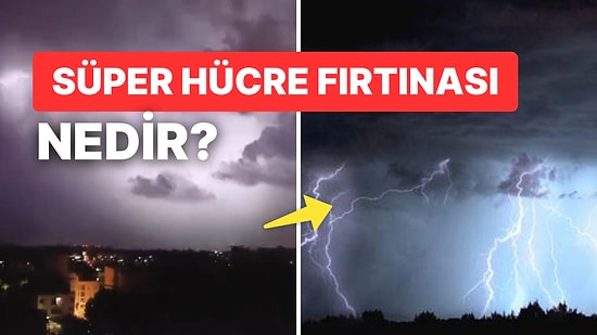 Süper Hücre Nedir? Süper Hücre Fırtınası Neden Olur, Tehlikeli mi?