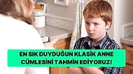 En Sık Duyduğun Klasik Anne Cümlesini Tahmin Ediyoruz!