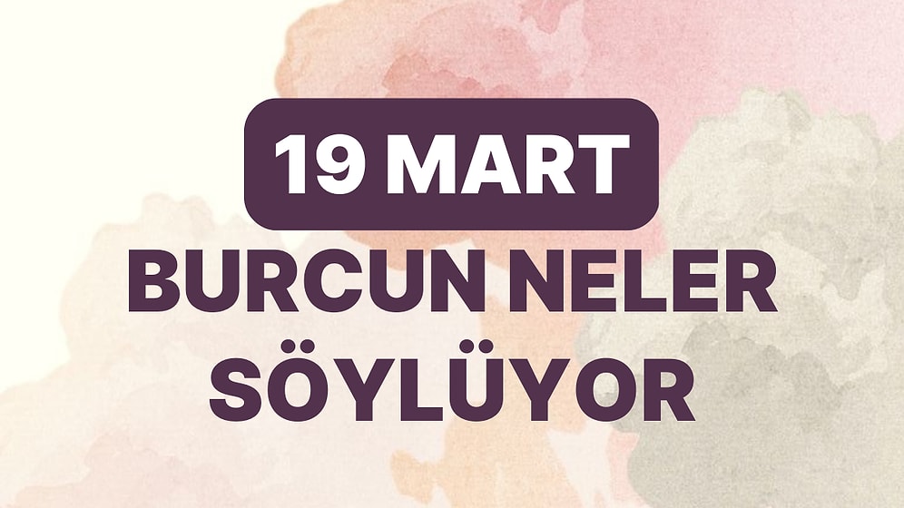 Günlük Burç Yorumuna Göre 19 Mart Pazar Günün Nasıl Geçecek?