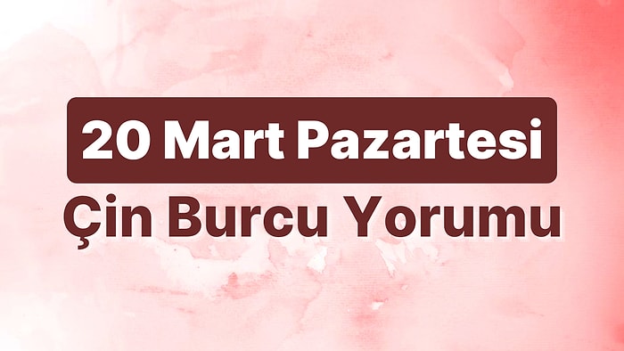 20 Mart Pazartesi Çin Burcuna Göre Günün Nasıl Geçecek?