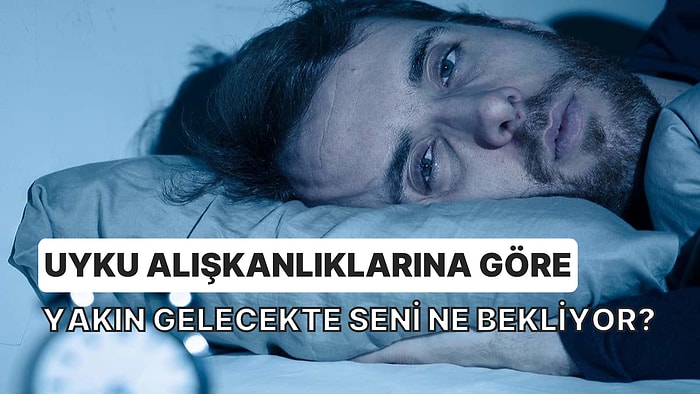 Uyku Alışkanlıklarına Göre Yakın Gelecekte Seni Ne Bekliyor?