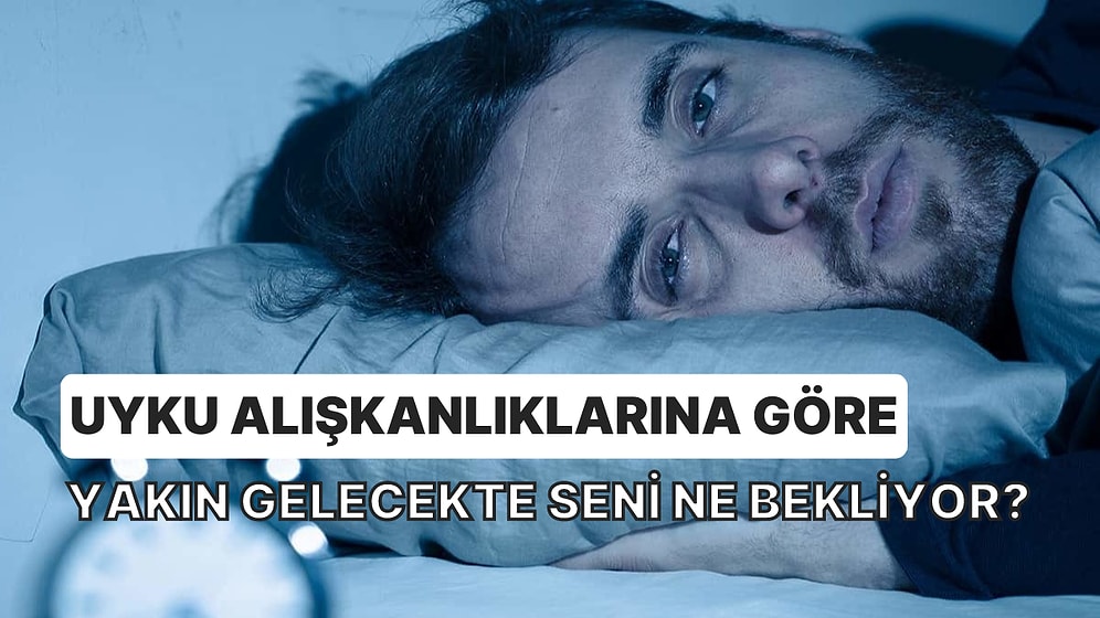 Uyku Alışkanlıklarına Göre Yakın Gelecekte Seni Ne Bekliyor?