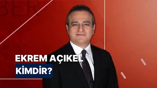 Ekrem Açıkel Kimdir, Kaç Yaşında? Ekrem Açıkel Hakkında Merak Edilenler