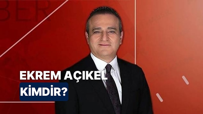 Ekrem Açıkel Kimdir, Kaç Yaşında? Ekrem Açıkel Hakkında Merak Edilenler