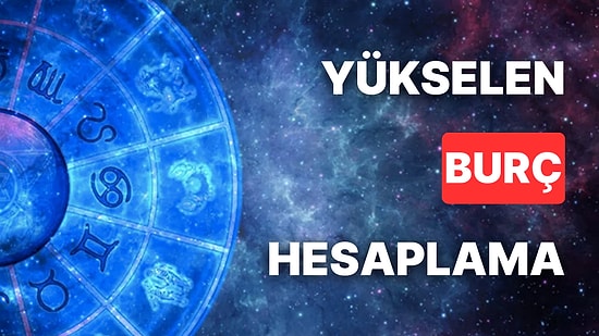 Yükselen Burç Hesaplama! Yükselen Burç Nedir ve Nasıl Hesaplanır?