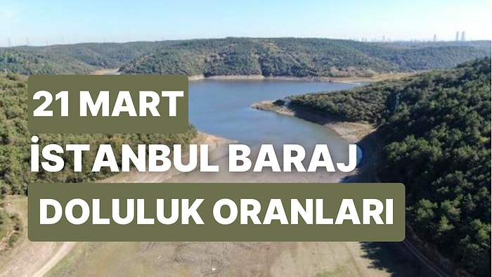 21 Mart Salı İstanbul Baraj Doluluk Oranlarında Son Durum: İstanbul’da Barajların Yüzde Kaçı Dolu?