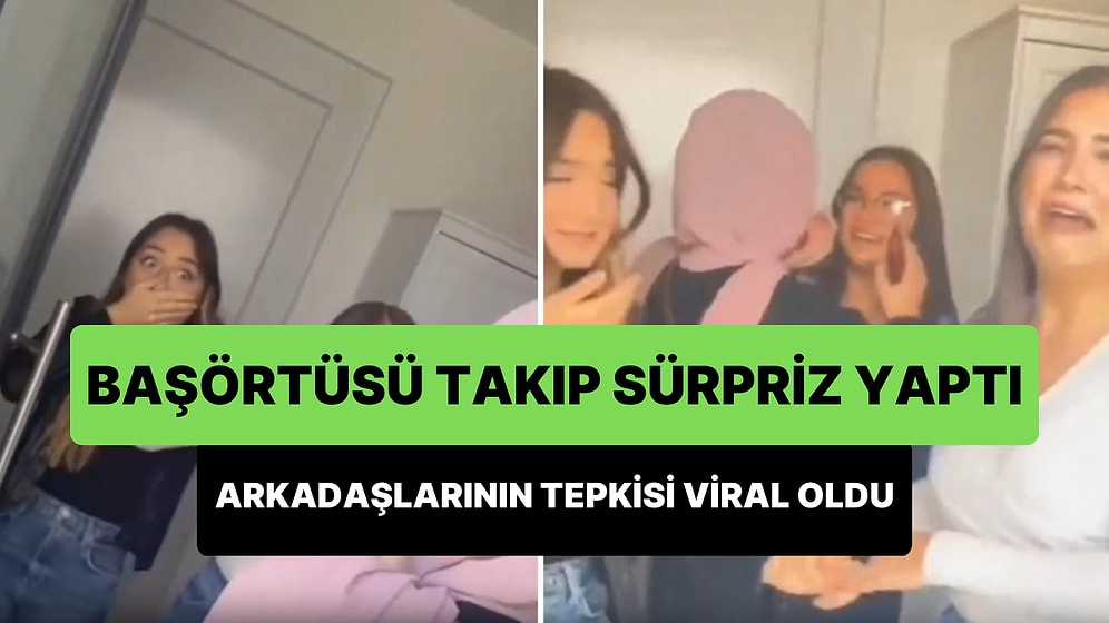 İlk Defa Başörtü Takarak Sürpriz Yaptığı Arkadaşlarının Tepkisi Viral Oldu