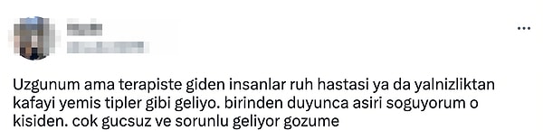 Twitter'daki bir birey de terapiste giden insanlar üzerinden cehalet kokan bir tweet attı. Terapiye giden insanları "ruh hastası ve yalnızlıktan kafayı yemiş tipler olarak gördüğünü" söyledi.