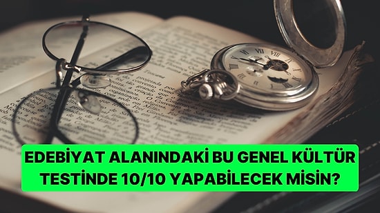 Edebiyat Alanındaki Bu Genel Kültür Testinde 10/10 Yapabilecek misin?