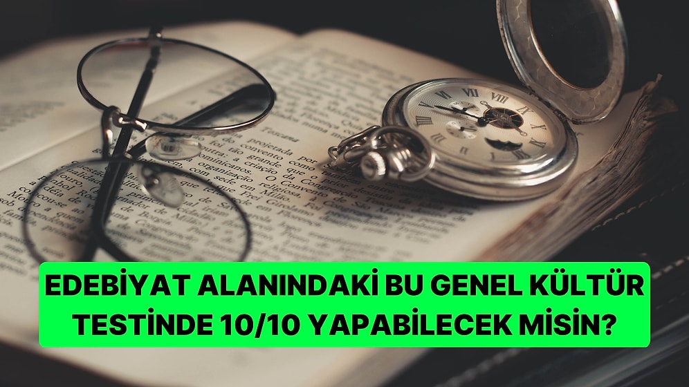 Edebiyat Alanındaki Bu Genel Kültür Testinde 10/10 Yapabilecek misin?