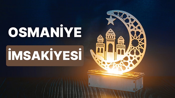 2023 Osmaniye İftar Vakti ve Sahur - Osmaniye İmsakiye Takvimine Göre İmsak, Sahur ve İftar Saati Ne Zaman?