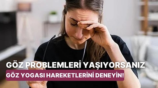 Sürekli Ekrana Bakmak Zorunda Olanlar İçin Göz Yogası Nedir ve Nasıl Yapılır?