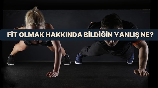 Bize Kendini Anlat, Sana Fit Olmak Hakkında Bildiğin Bir Yanlışı Söyleyelim!