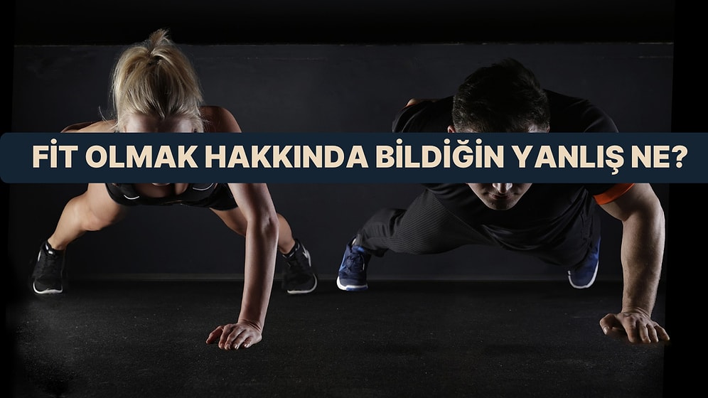 Bize Kendini Anlat, Sana Fit Olmak Hakkında Bildiğin Bir Yanlışı Söyleyelim!
