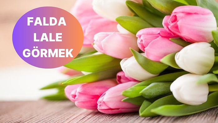 Falda Lale Görmek Ne Anlama Gelir?  Sizi Mutlu Edecek Sürprizler Kapınızda!