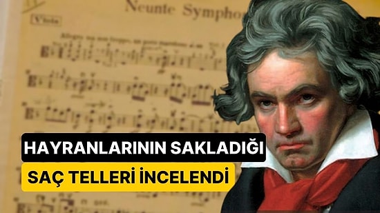 Hayranlarının Sakladığı Saç Telleri İncelendi: Beethoven’ın Ölüm Nedeni Ortaya Çıktı
