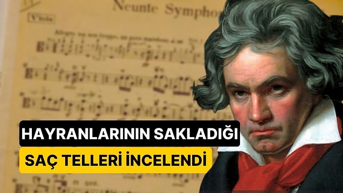 Hayranlarının Sakladığı Saç Telleri İncelendi: Beethoven’ın Ölüm Nedeni Ortaya Çıktı