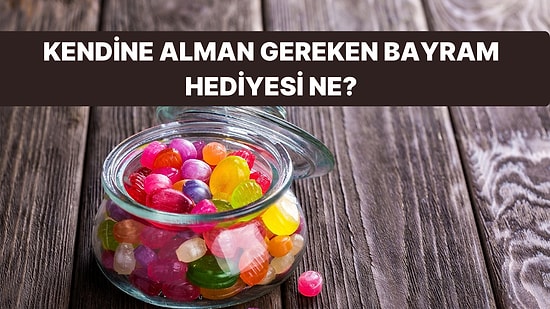 Kendine Alman Gereken Bayram Hediyesi Ne?