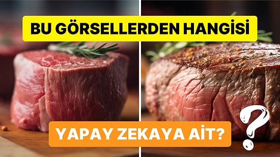 Bu Görsellerden Hangilerinin Yapay Zekaya Ait Olduğunu Doğru Tahmin Edebilecek misin?