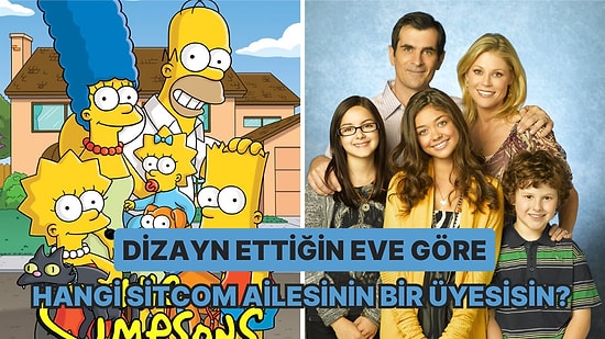 Hayalindeki Evi Dizayn Et Hangi Sitcom Ailesinin Bir Üyesi Olduğunu Söyleyelim!