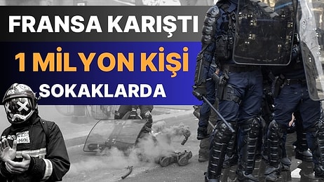 Fransa Karıştı: 1 Milyondan Fazla Fransız Sokaklarda