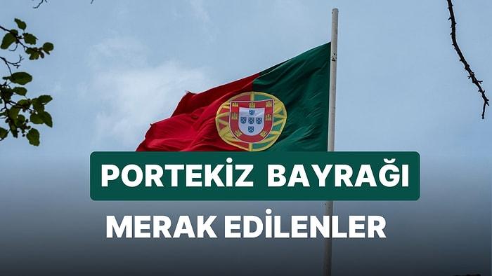 Portekiz Bayrağı Anlamı: Portekiz Bayrağı Nasıl Oluştu? Bayraktaki Amblem Neyi İfade Ediyor?