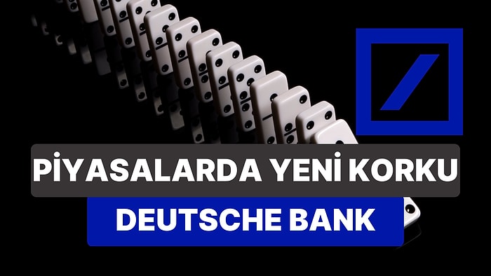 Taşlar Yerine Oturmuyor: Piyasalarda Deutsche Bank Çöküşü!